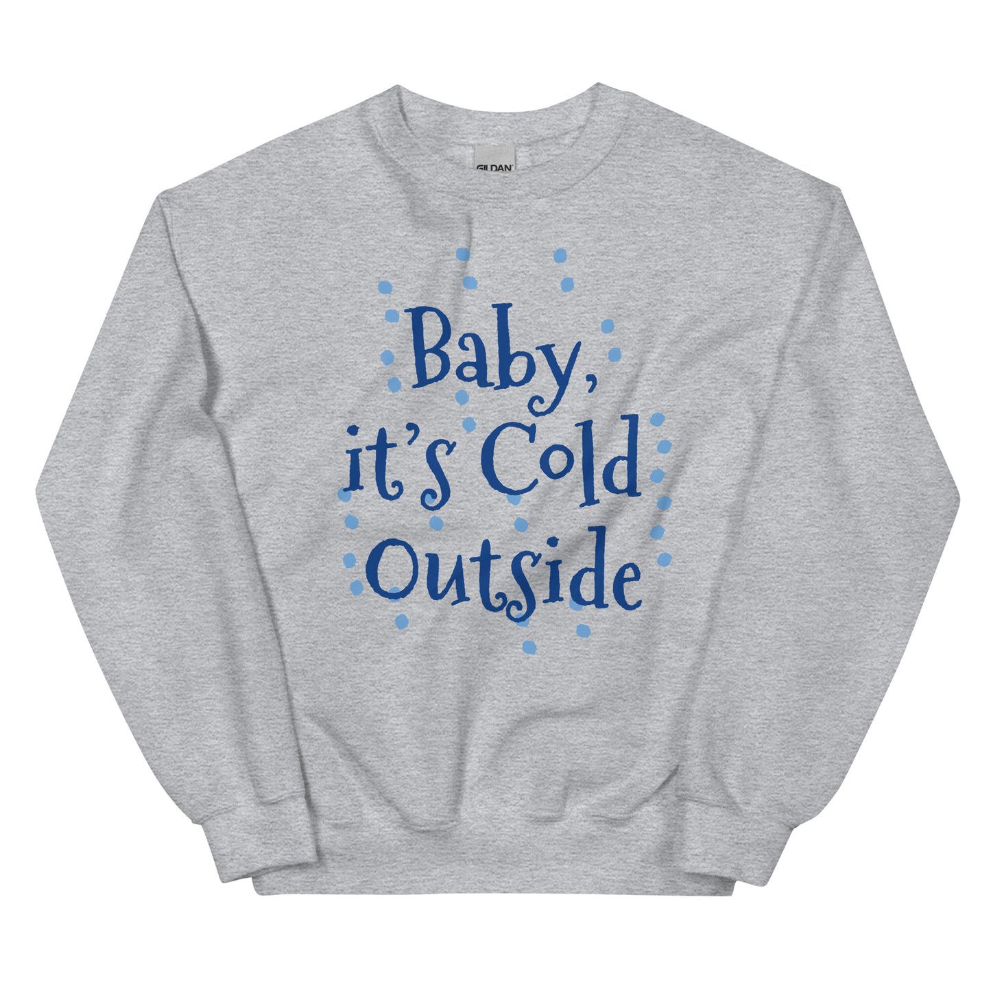 Unisex  ITS COLD Sweatshirt